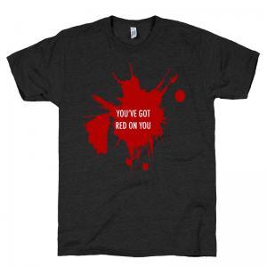 You've got red on you - t-shirt